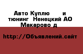 Авто Куплю - GT и тюнинг. Ненецкий АО,Макарово д.